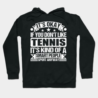 It's Okay If You Don't Like Tennis It's Kind Of A Smart People Sports Anyway Tennis Lover Hoodie